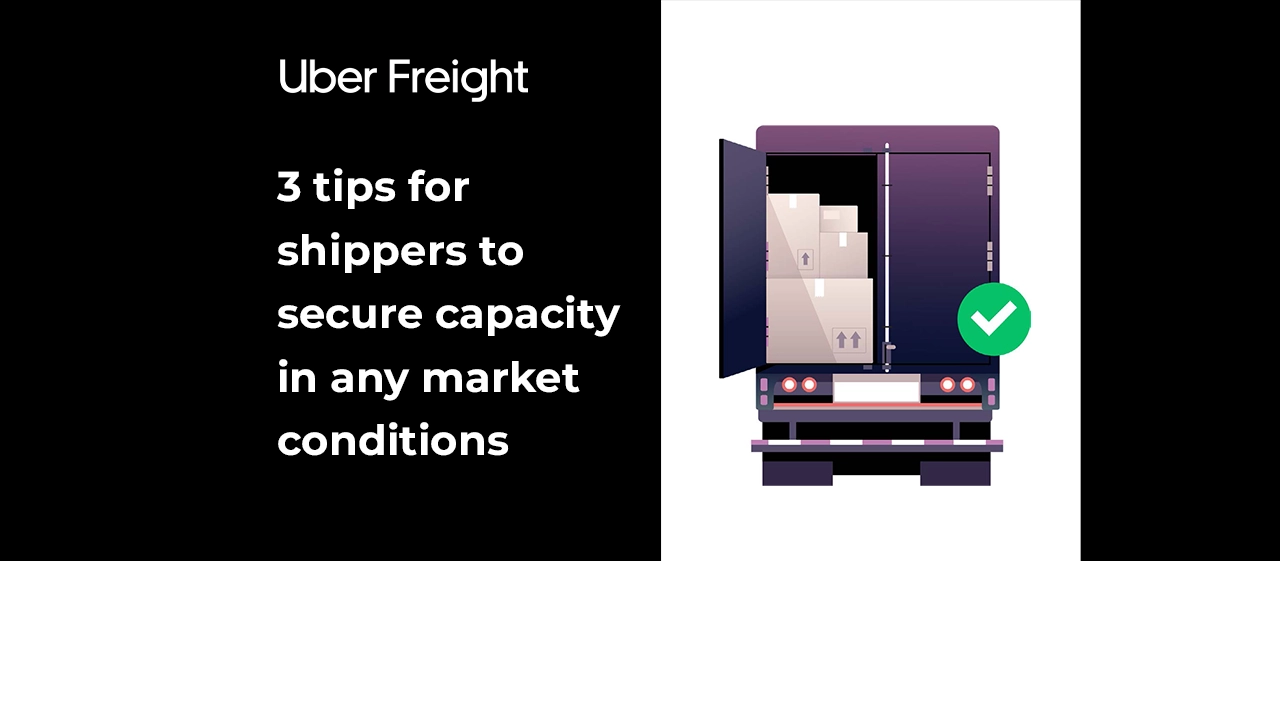 Uber Freight - 3 tips for shippers to secure capacity in any market conditions