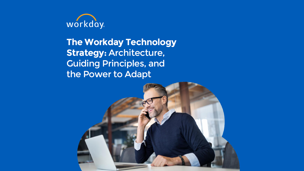 The Workday Technology Strategy Architecture, Guiding Principles, and the Power to Adapt