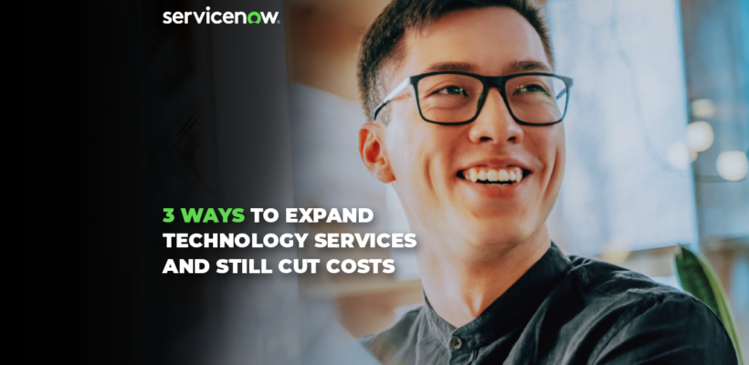 3 WAYS TO EXPAND TECHNOLOGY SERVICES AND STILL CUT COSTS