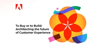 To Buy or to Build Architecting the Future of Customer Experience 1