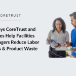 5 Ways CoreTrust and Staples Help Facilities Managers Reduce Labor Costs & Product Waste