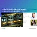 Mission Impossible or Business Nirvana? The Convergence of Networking and Security