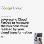 Leveraging Cloud FinOps to measure the business value realized by your cloud transformation
