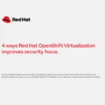 4 ways Red Hat OpenShift Virtualization improves security focus